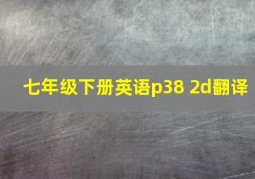 七年级下册英语p38 2d翻译